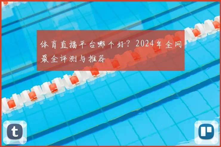 体育直播平台哪个好？2024年全网最全评测与推荐