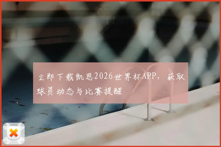 立即下载凯恩2026世界杯APP，获取球员动态与比赛提醒