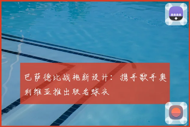 巴萨德比战袍新设计：携手歌手奥利维亚推出联名球衣