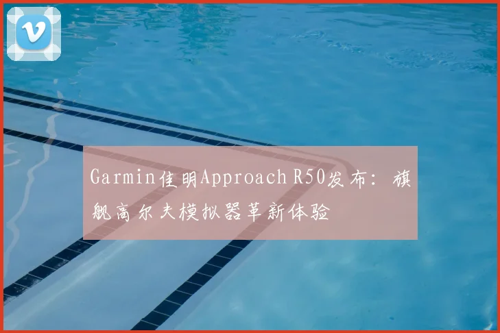 Garmin佳明Approach R50发布：旗舰高尔夫模拟器革新体验